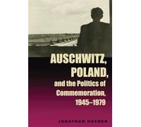 Auschwitz, Poland, and the Politics of Commemoration, 1945-1979