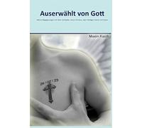 Auserwählt von Gott: Meine Begegnungen mit dem Schöpfer, Jesus Christus, dem Heiligen Geist und Satan