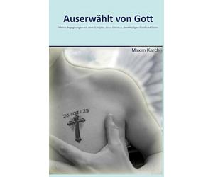 Auserwählt von Gott: Meine Begegnungen mit dem Schöpfer, Jesus Christus, dem Heiligen Geist und Satan