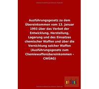 Ausführungsgesetz Zu Dem Übereinkommen Vom 13. Januar 1993 Über Das Verbot Der Entwicklung, Herstellung, Lagerung Und Des Einsatzes Chemischer Waffen Und Über Die Vernichtung Solcher Waffen (Ausführun
