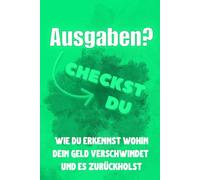 Ausgaben? Checkst du!: Warum dein Geld ständig verschwindet und es zurückholst