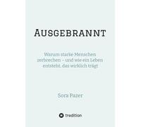 Ausgebrannt: Warum starke Menschen zerbrechen - und wie ein Leben entsteht, das wirklich trägt