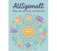 AUSgemalt - Wenn der Job nervt, mal dich frei!: „Lustiges Ausmalbuch für Erwachsene“