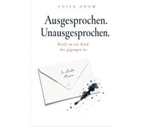 Ausgesprochen. Unausgesprochen.: Briefe an ein Kind, das gegangen ist