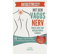 AUSGESTRESST! Mit dem Vagusnerv innere Ruhe und Wohlbefinden stärken: 60 Übungen & Tipps für Anfänger zur Unterstützung von Körper & Psyche