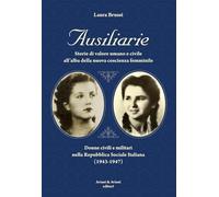 Ausiliarie. Storie di valore umano e civile all’alba della nuova coscienza femminile. Donne civili e militari nella Repubblica Sociale Italiana (1943-1947)