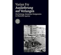 Auslieferung auf Verlangen: Die Rettung deutscher Emigranten in Marseille 1940/41