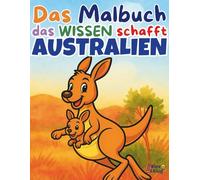 Ausmalbuch Australiens Tiere ab 5 Jahren - Mit Känguru, Koala & spannenden Outback-Motiven: Das Malbuch, das Wissen schafft! - Dingo, Emu & Co: Ausmalspaß und Wissen für schlaue Kids