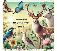 Ausmalbuch der Gelassenheit - Band 1.: Entdecke die Schönheit der Natur und Tiere. Kreative Motive für Jugendliche und Erwachsene - entspannend, inspirierend, einzigartig.