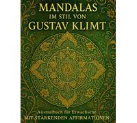 Ausmalbuch für Erwachsene - Gustav Klimt inspiriert: 50 Mandalas & stärkende Affirmationen: 50 Mandalas zum Ausmalen für Erwachsene - inspiriert von ... für Selbstliebe, Entspannung & Kreativität