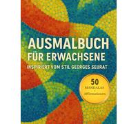Ausmalbuch für Erwachsene - Mandalas inspiriert vom Stil Georges Seurat: 50 kreative Mandalas mit positiven Affirmationen zum Entspannen, Stressabbau und zur Stärkung des Selbstvertrauens