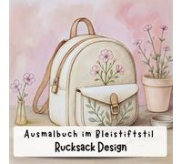Ausmalbuch im Bleistiftstil, Rucksack Design.: 100 Seiten moderne Rucksackmotive im Bleistift-Sketch-Stil - für Fortgeschrittene ab 10 Jahren, ... anspruchsvolles Ausmalbuch für kreative Köpfe
