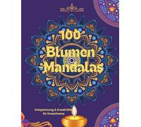 Ausmalbuch Mandala Blumen Erwachsene: 100 detaillierte florale Mandalas zum Ausmalen - Kreativität fördern, Entspannung finden und Achtsamkeit üben