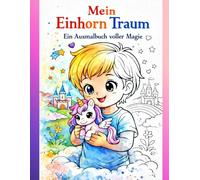 Ausmalbuch - Mein Einhorn Traum: Dieses liebevoll gestaltete Ausmalbuch lädt Kinder von 3-6 Jahren in eine magische Einhornwelt ein. Große, klare ... Fantasie - perfekt für kleine Künstlerhände.