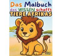 Ausmalbuch Tiere Afrikas ab 4 Jahren - Mit lustigen Bildern & spannendem Wissen für Kinder!: Das Malbuch, das Wissen schafft! - Löwe, Elefant, Giraffe & Co. - Ausmalspaß und Neues lernen!