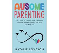 Ausome Parenting: The Guide to Endless Love, Emotional Support, and Acceptance for Your Autistic Child