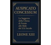 AUSPICATO CONCESSUM: La Saggezza della Chiesa per le Sfide del XXI Secolo