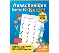 Ausschneiden lernen für Kinder ab 2 oder 3 Jahren: Das Bastelbuch zum Schneiden, Kleben und Malen zur Verbesserung der Feinmotorik - Spielerisch lernen mit dem Ausschneidebuch!