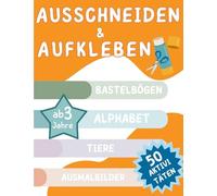 Ausschneiden und Aufkleben: Bastelbögen, Alphabet, Tiere, Ausmalbilder: 50 - Aktivitäten, ab 3 Jahre, Geschenk Kindergartenstart, Mein kunterbuntes Bastelbuch für Kinder
