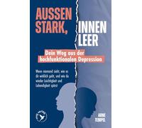 Außen stark, innen leer - Dein Weg aus der hochfunktionalen Depression: Wenn niemand sieht, wie es dir wirklich geht, und wie du wieder Leichtigkeit und Lebendigkeit spürst