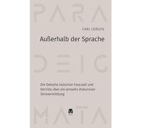 Außerhalb der Sprache: Die Debatte zwischen Foucault und Derrida über ein Jenseits diskursiver Sinnvermittlung