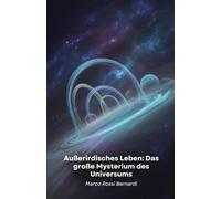 Außerirdisches Leben: Das große Mysterium des Universums: Eine wissenschaftliche Reise zur Entdeckung bewohnbarer Welten und möglicher Lebensformen jenseits der Erde