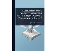 Aussichten in die Ewigkeit, in Briefen an Herrn Joh. George Zimmermann, Band 2