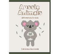 Aussie Animals Affirmations for Kids: A coloring book of confidence and kindness, inspired by Australian wildlife