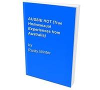 AUSSIE HOT (True homosexual experiences from Australia) Rusty Winter (Auteur)