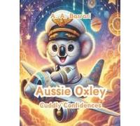 Aussie Oxley - Cuddly Confidences - Oxley The Cuddly Koala Bear Age 3-6: An Uplifting Tale About Believing In Yourself And Shining Bright (Aussie Oxley - Oxley The Cuddly Koala Bear Age 3-6)
