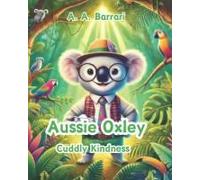 Aussie Oxley - Cuddly Kindness - Oxley The Cuddly Koala Bear Age 3-6: A Heartwarming Story About Spreading Love And Joy (Aussie Oxley - Oxley The Cuddly Koala Bear Age 3-6)