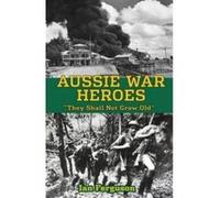 Aussie War Heroes: 'They Shall Not Grow Old' - [Livre en VO] Ian Ferguson (Auteur)