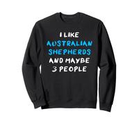 Aussies I Like Australian Shepherds and Maybe 3 People Sweatshirt