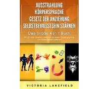 Ausstrahlung - Körpersprache - Gesetz Der Anziehung - Selbstbewusstsein Stärken - Das Große 4 In 1 Buch: Wie Sie Mehr Charisma Entwickeln, Menschen Für Sich Gewinnen Und Selbstvertrauen Aufbauen