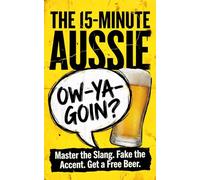 Ausstralian SLANG: 15 Minutes Aussie: The Cultural "Cheat Codes" to Order Beer, Make Friends, and Master the "C-Word" Before You Finish Your Coffee