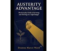AUSTERITY ADVANTAGE: The Everyday Guide to Surviving and Thriving on a Tight Budget