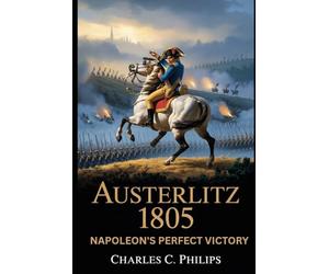 AUSTERLITZ 1805: NAPOLEON’S PERFECT VICTORY