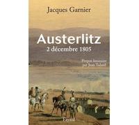 Austerlitz 2 decembre 1805 2 décembre 1805 - Jacques Garnier - Fayard - broché - Essai