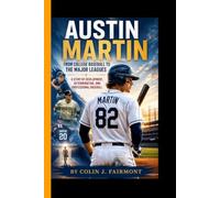 AUSTIN MARTIN: From College Baseball to the Major Leagues - A Story of Development, Determination and Professional Baseball