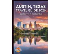 AUSTIN, TEXAS TRAVEL GUIDE 2026: From Sixth Street to Hill Country Day Trips, a Straightforward Roadmap Built for Every Type of Visitor