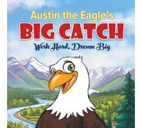 Austin the Eagle's Big Catch: Work Hard, Dream Big