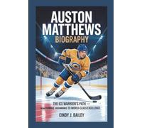 AUSTON MATTHEWS BIOGRAPHY: The Ice Warrior’s Path - From Humble Beginnings to World-Class Excellence