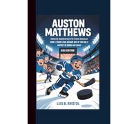 AUSTON MATTHEWS: FROM ARIZONA TO 400 GOALS HOW A YOUNG STAR BECAME ONE OF THE NHL's FASTEST TO SCORE 400 GOALS KIDS EDITION