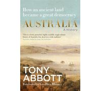 Australia A history by the former Prime Minister Tony Abbott with a foreword by Geoffrey Blainey; from ancient land to great democracy - Tony Abbott - Harpercollins - ebook (ePub) - Livre