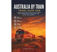 Australia by Train Travel Guide 2026: The Ghan, Indian Pacific, and How to Cross a Continent Without Boarding a Plane, Including Sleeper Cabin and Seat Class Comparisons