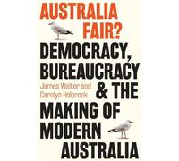 Australia Fair?: Democracy, Bureaucracy and the Making of Modern Australia