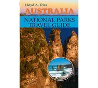 Australia National Parks Travel Guide: 44 Major Destinations, Multi-Day Circuits, and Photography Hotspots for Authentic Wilderness Adventures