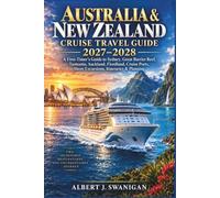 AUSTRALIA & NEW ZEALAND CRUISE TRAVEL GUIDE 2027-2028: A First-Timer’s Guide to Sydney, Great Barrier Reef, Tasmania, Auckland, Fiordland, Cruise Ports, Shore Excursions, Itineraries & Planning