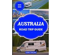 AUSTRALIA ROAD TRIP GUIDE 2025-2026: Explore Australia by Road in 2025-2026 with Step-by-Step Trip Plans, Hidden Gems, and Breathtaking Drives.