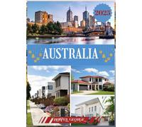 AUSTRALIA TRAVEL GUIDE 2025: Discover Timeless Wonders, Hidden Treasures, Vibrant Cultures, and Adventures That Will Leave You Forever Changed